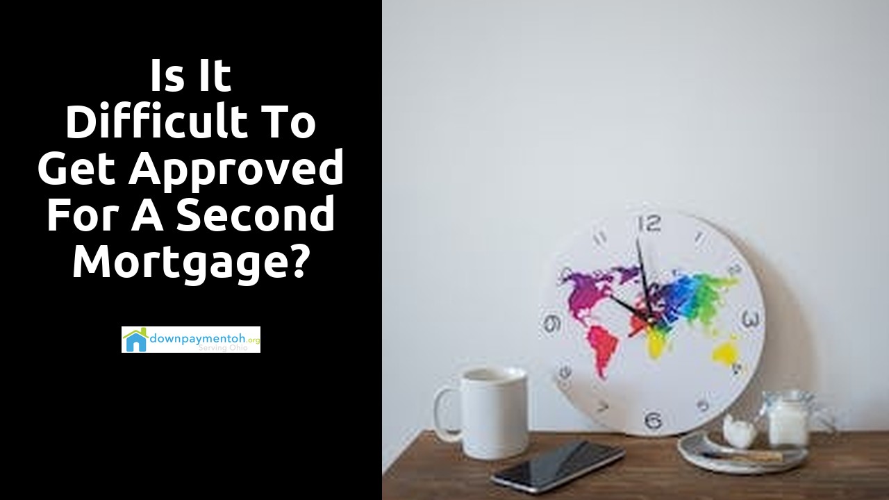 Is it difficult to get approved for a second mortgage?
