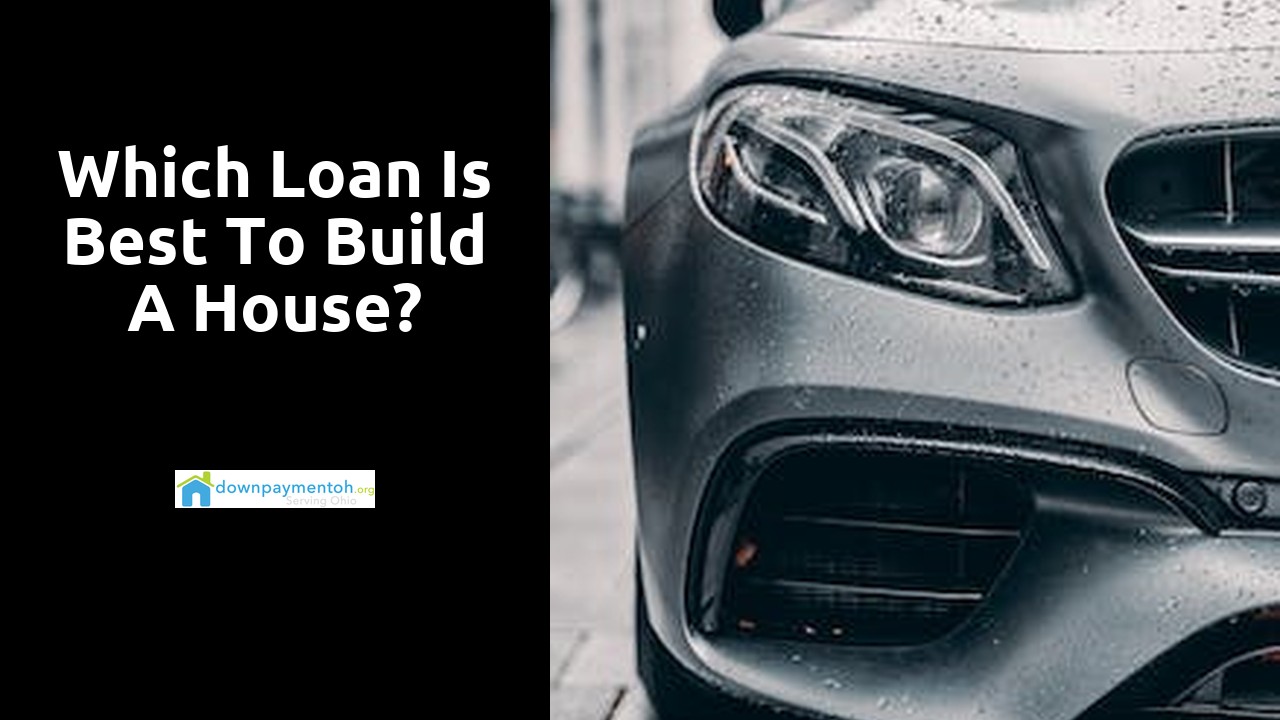 Which loan is best to build a house?